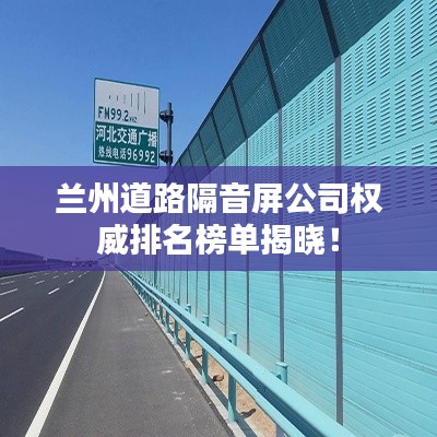 蘭州道路隔音屏公司權威排名榜單揭曉!