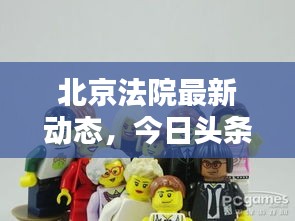 北京法院最新動態,今日頭條新聞報道聚焦矚目