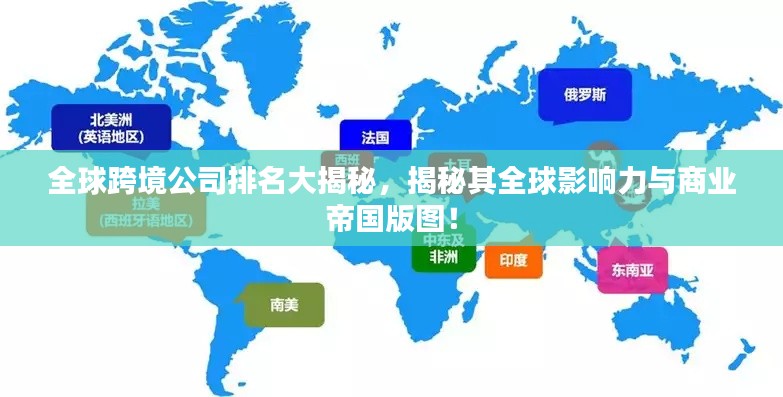全球跨境公司排名大揭秘,揭秘其全球影響力與商業帝國版圖!