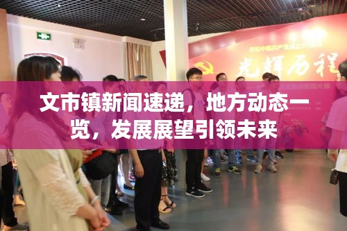 文市鎮新聞速遞,地方動態一覽,發展展望引領未來