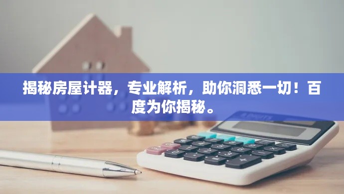 揭秘房屋計器,專業解析,助你洞悉一切!百度為你揭秘。