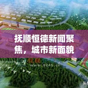 撫順恒德新聞聚焦,城市新面貌與發(fā)展新動(dòng)力