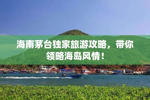 海南茅臺獨家旅游攻略,帶你領略海島風情!