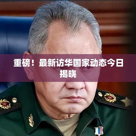 重磅!最新訪華國家動態(tài)今日揭曉