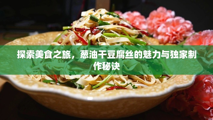 探索美食之旅,蔥油干豆腐絲的魅力與獨(dú)家制作秘訣