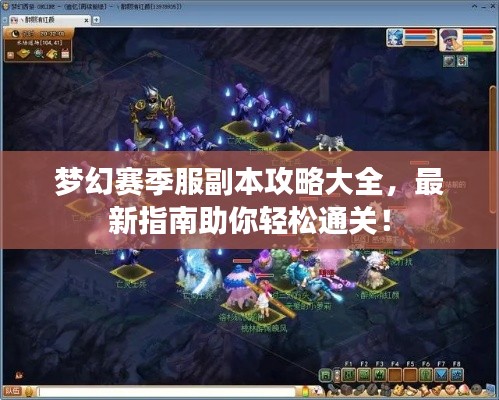 夢幻賽季服副本攻略大全,最新指南助你輕松通關!
