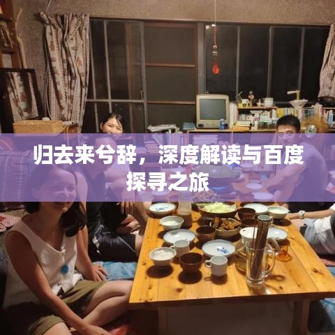 歸去來兮辭,深度解讀與百度探尋之旅