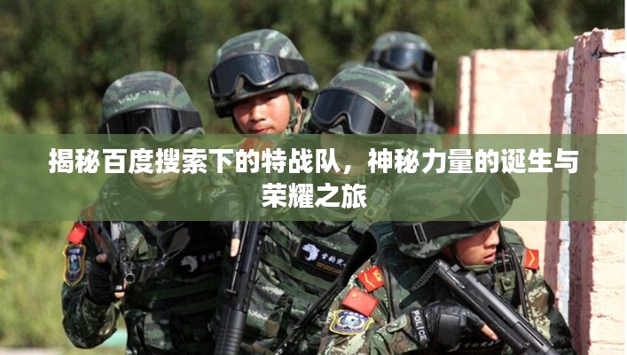 揭秘百度搜索下的特戰隊,神秘力量的誕生與榮耀之旅