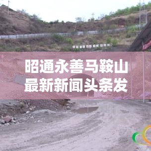 昭通永善馬鞍山最新新聞頭條發布