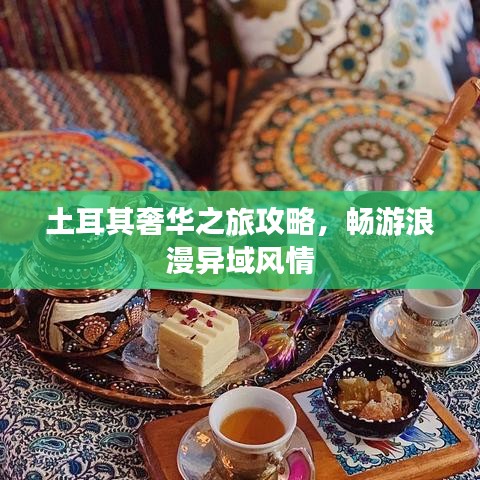 土耳其奢華之旅攻略,暢游浪漫異域風(fēng)情