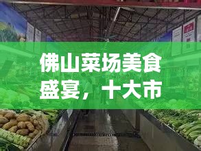 佛山菜場美食盛宴,十大市場排名,嘗遍地道風(fēng)味!