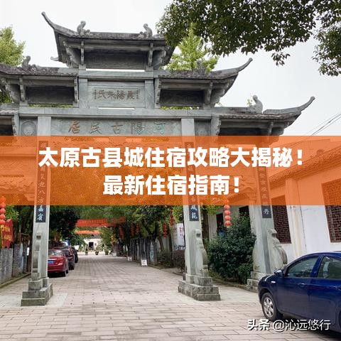 太原古縣城住宿攻略大揭秘！最新住宿指南！