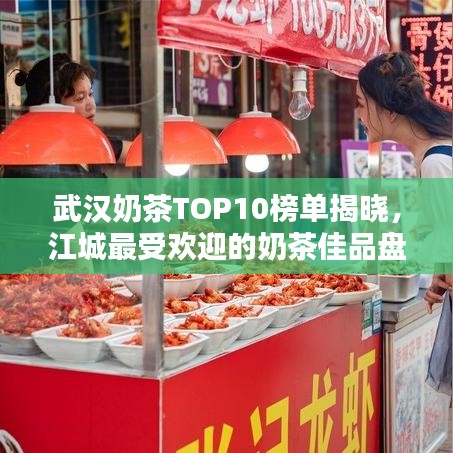 武漢奶茶TOP10榜單揭曉,江城最受歡迎的奶茶佳品盤點