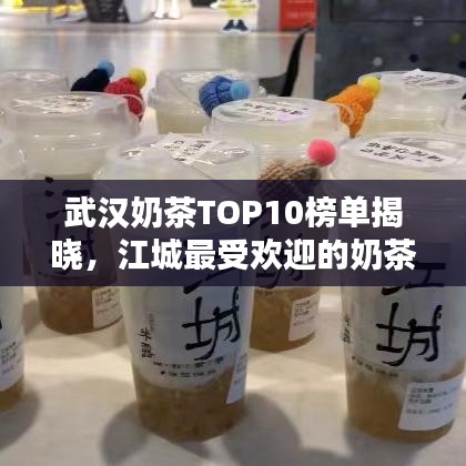武漢奶茶TOP10榜單揭曉,江城最受歡迎的奶茶佳品盤點