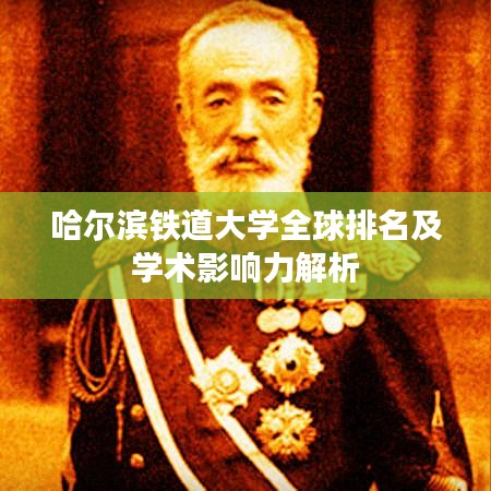 哈爾濱鐵道大學(xué)全球排名及學(xué)術(shù)影響力解析