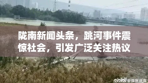 隴南新聞頭條,跳河事件震驚社會,引發廣泛關注熱議