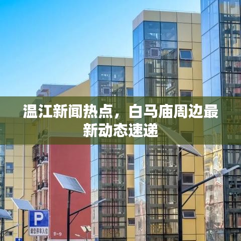 溫江新聞熱點,白馬廟周邊最新動態速遞