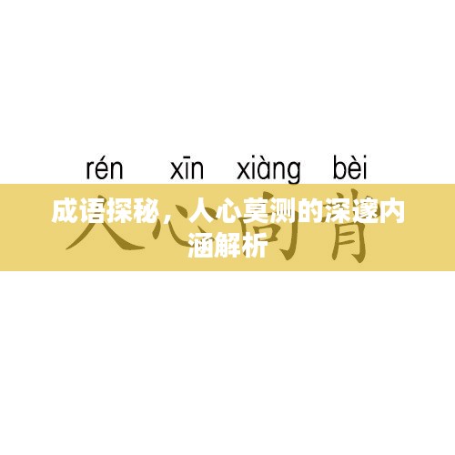 成語探秘,人心莫測的深邃內(nèi)涵解析