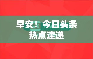 早安!今日頭條熱點速遞