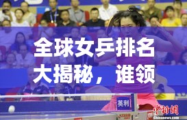 全球女乒排名大揭秘,誰領風騷?