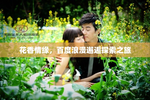 花香情緣,百度浪漫邂逅探索之旅