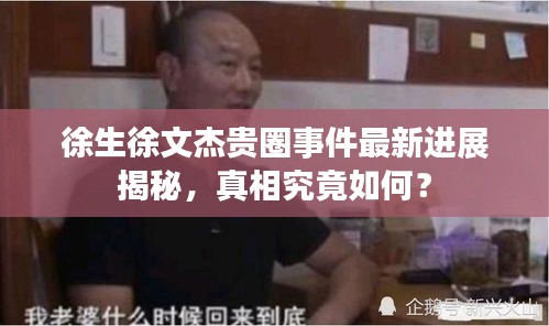 徐生徐文杰貴圈事件最新進展揭秘,真相究竟如何?