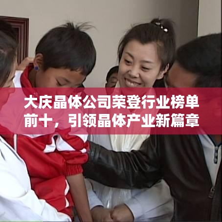大慶晶體公司榮登行業榜單前十，引領晶體產業新篇章！