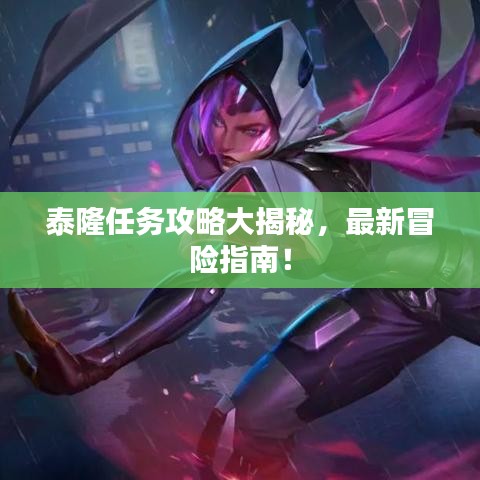 泰隆任務(wù)攻略大揭秘,最新冒險(xiǎn)指南!