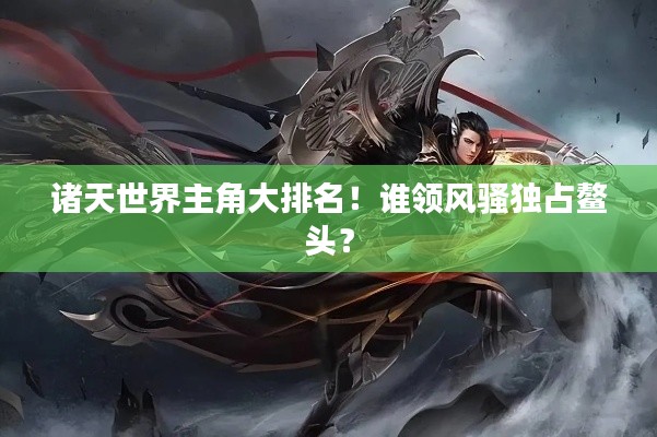 諸天世界主角大排名!誰領風騷獨占鰲頭?
