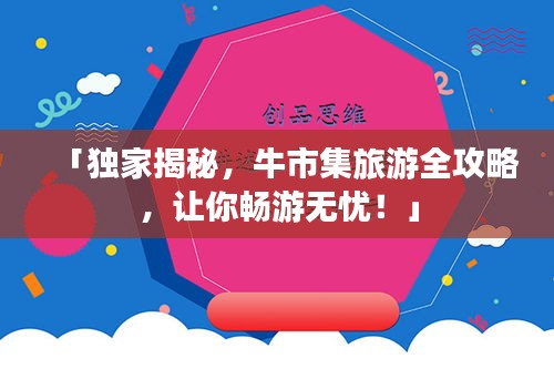 「獨家揭秘,牛市集旅游全攻略,讓你暢游無憂!」