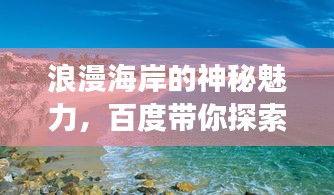 浪漫海岸的神秘魅力,百度帶你探索之旅!