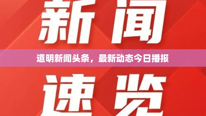道明新聞?lì)^條,最新動態(tài)今日播報(bào)