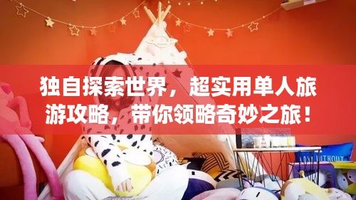 獨(dú)自探索世界,超實(shí)用單人旅游攻略,帶你領(lǐng)略奇妙之旅!