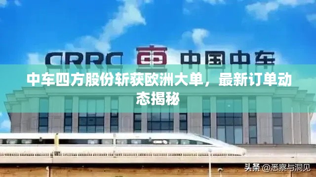 中車四方股份斬獲歐洲大單,最新訂單動態揭秘
