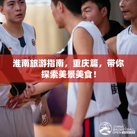 淮南旅游指南,重慶篇,帶你探索美景美食!