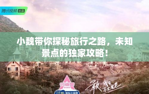 小魏帶你探秘旅行之路,未知景點的獨家攻略!