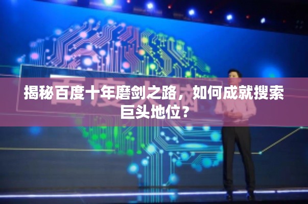 揭秘百度十年磨劍之路,如何成就搜索巨頭地位?