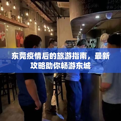 東莞疫情后的旅游指南，最新攻略助你暢游東城