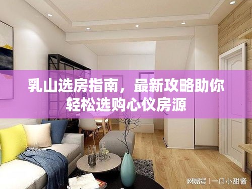 乳山選房指南,最新攻略助你輕松選購心儀房源
