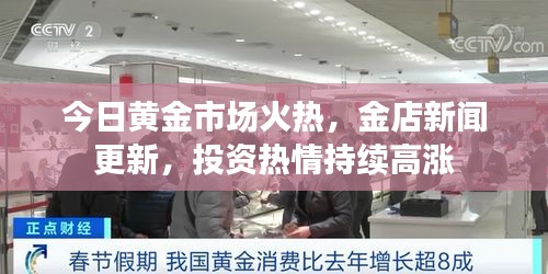 今日黃金市場火熱,金店新聞更新,投資熱情持續(xù)高漲