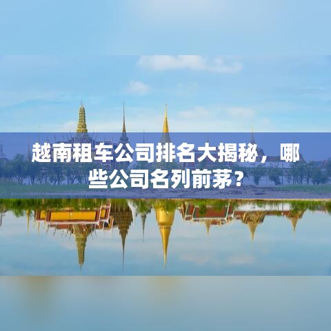 越南租車公司排名大揭秘,哪些公司名列前茅?