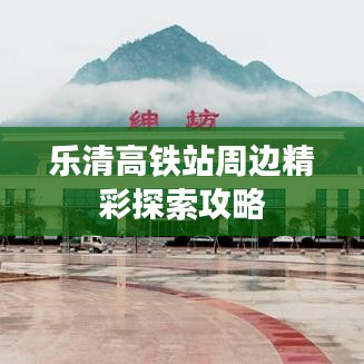 樂清高鐵站周邊精彩探索攻略