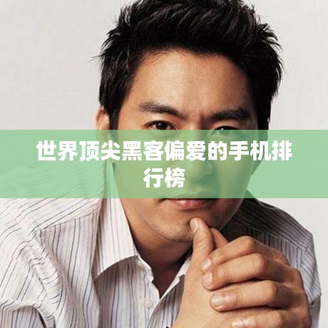 世界頂尖黑客偏愛的手機排行榜