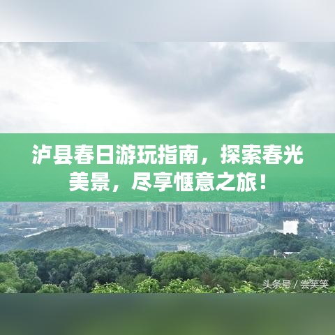 瀘縣春日游玩指南,探索春光美景,盡享愜意之旅!