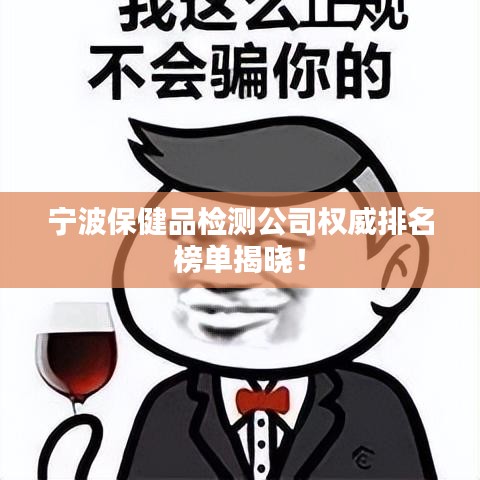 寧波保健品檢測公司權威排名榜單揭曉!