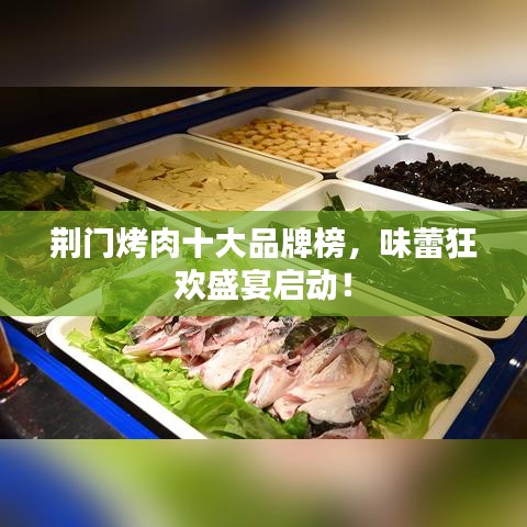 荊門烤肉十大品牌榜，味蕾狂歡盛宴啟動！
