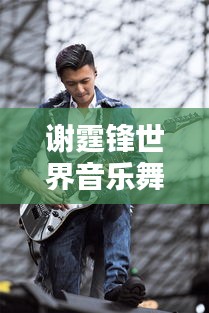 謝霆鋒世界音樂舞臺影響力排名揭曉!