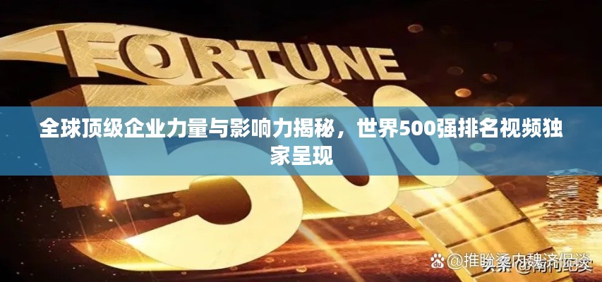 全球頂級(jí)企業(yè)力量與影響力揭秘,世界500強(qiáng)排名視頻獨(dú)家呈現(xiàn)