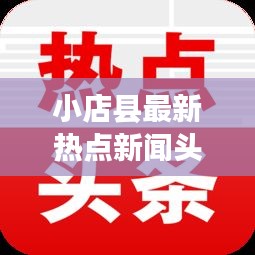 小店縣最新熱點(diǎn)新聞?lì)^條速遞