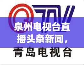 泉州電視臺直播頭條新聞,最新資訊展現城市魅力